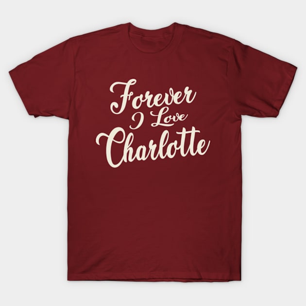 Forever i love Charlotte T-Shirt by unremarkable